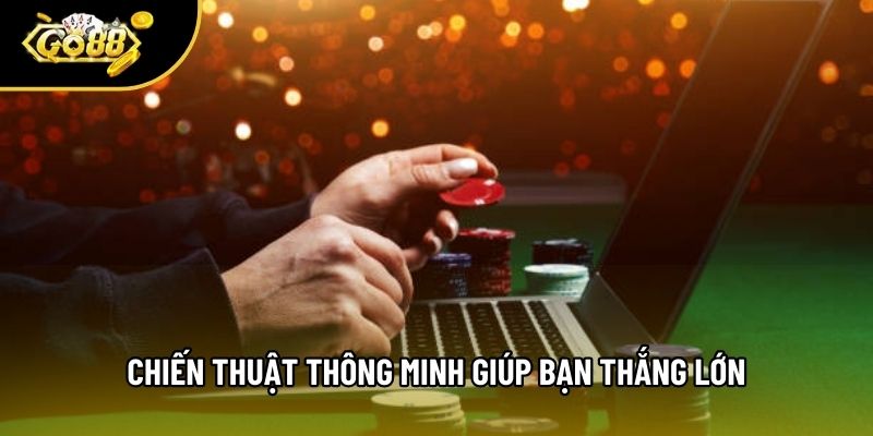 Chiến thuật thông minh giúp bạn thắng lớn Chiến thuật thông minh giúp bạn thắng lớn